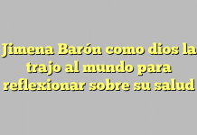 Jimena Barón como dios la trajo al mundo para reflexionar sobre su salud Jimena Barón como dios la trajo al mundo para reflexionar sobre su salud